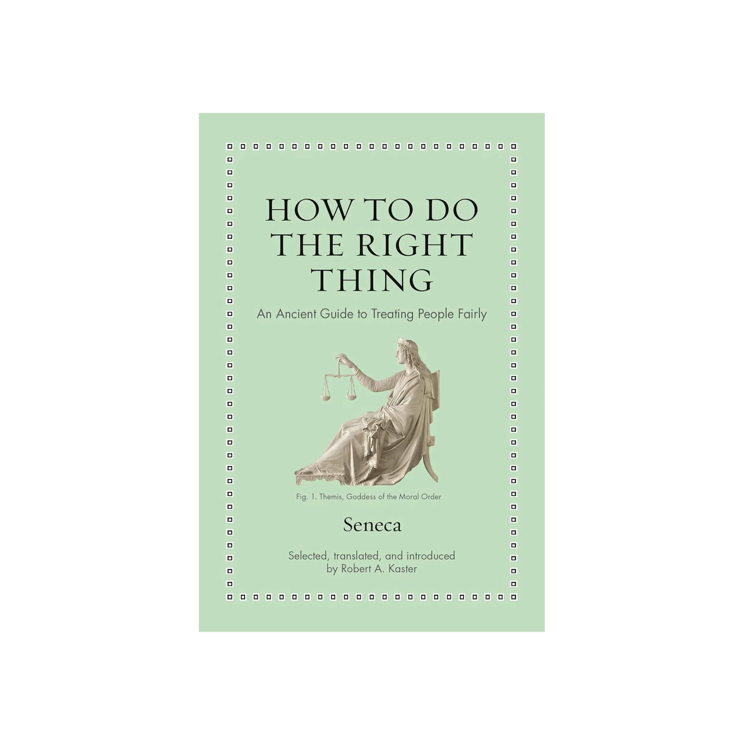 HOW TO DO THE RIGHT THING: AN ANCIENT GUIDE TO TREATING PEOPLE FAIRLY