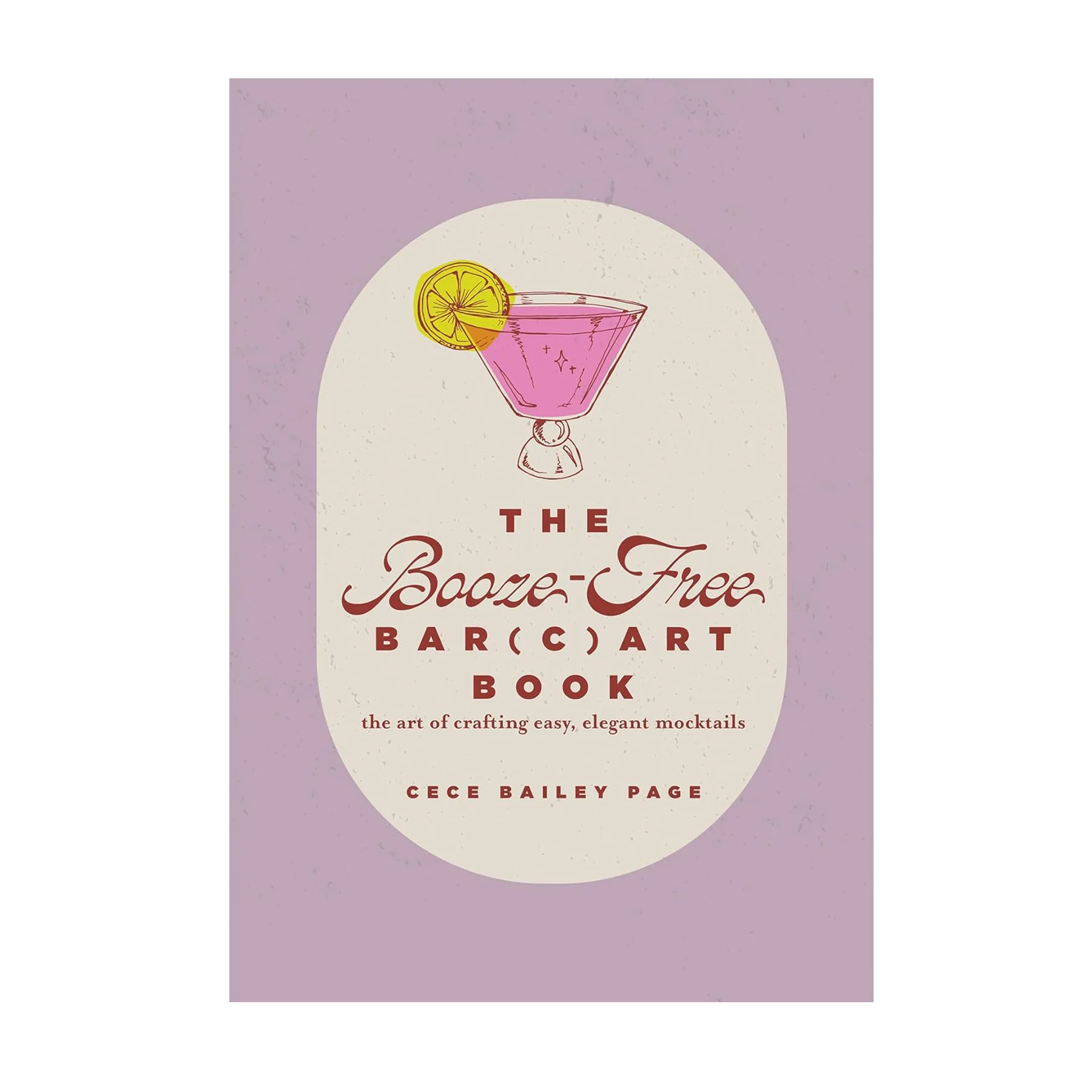 THE BOOZE-FREE BAR(C)ART BOOK: THE ART OF CRAFTING EASY, ELEGANT MOCKTAILS